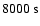 $8000~{\rm s}$