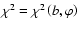 $\chi^{2}=\chi^{2}\left(b,\varphi\right)$