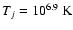 $T_{j}=10^{6.9}~{\rm K}$