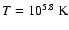 $T=10^{5.8}~{\rm K}$