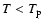 $T<T_{\rm p}$