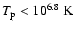 $T_{\rm p}<10^{6.8}~{\rm K}$