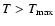 $T>T_{{\rm max}}$