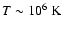 $T\sim10^6~{\rm K}$