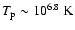 $T_{\rm p}\sim 10^{6.8}~{\rm K}$