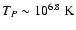 $T_{P} \sim 10^{6.8}~{\rm K}$