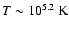 $T \sim 10^{5.2}~{\rm K}$