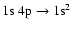 $\rm 1s~4p \rightarrow 1s^{2}$