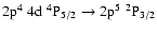 $\rm 2p^{4}~4d\;^{4}P_{5/2} \rightarrow 2p^{5}\;^{2}P_{3/2}$