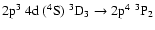 $\rm 2p^{3}~4d~(^{4}S)~^{3}D_{3} \rightarrow 2p^{4}\;^{3}P_{2}$