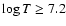$\log T \ge 7.2$