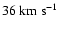 $36~{\rm km~s^{-1}}$
