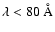$\lambda<80~{\rm\AA}$