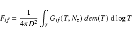 \begin{displaymath}F_{if}=\frac{1}{4\pi D^{2}}\int_{T}G_{if}(T,N_{{\rm e}})\;dem(T)\;{\rm d}\log T
\end{displaymath}