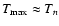$T_{{\rm max}}\approx T_{n}$