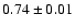 $0.74\pm0.01$