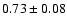 $0.73\pm0.08$