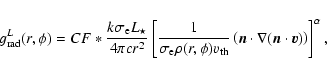\begin{eqnarray*}g^L_{{\rm rad}}(r,\phi) = CF * \frac{k \sigma_{\rm e} L_{\star}...
...vec{n}\cdot\nabla(\vec{n}\cdot\vec{v}}) \right) \right]^\alpha,
\end{eqnarray*}