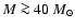 $M \ga 40~{M}_\odot$