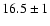 $16.5\pm 1$