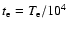$t_{\rm e} = T_{\rm e}/10^4$