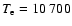 $T_{\rm e} = 10~700$