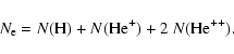 \begin{displaymath}%
N_{\rm e}=N({\rm H}) + N({\rm He^+}) + 2~ N({\rm He^{++}}).
\end{displaymath}