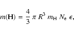 \begin{displaymath}%
m({\rm H}) = \frac{4}{3}~\pi~R^3~ m_{\rm H}~ N_{\rm e}~\epsilon,
\end{displaymath}