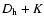 $D_{{\rm h}} + K$