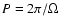$P = 2 \pi / \Omega$