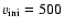 $v_{{\rm ini}}= 500$