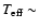 $T_{\rm eff} \sim$