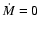 $\dot {M}=0$
