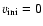 $v_{\rm ini}=0$