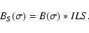 \begin{displaymath}B_S(\sigma)=B(\sigma)*ILS.
\end{displaymath}