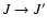 $J \rightarrow
J'$