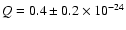 $Q = 0.4 \pm 0.2 \times
10^{-24}$