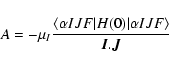 \begin{displaymath}A=-\mu_I\frac{\langle\alpha IJF\vert H(0)\vert\alpha IJF\rangle}{\vec{I}.\vec{J}}
\end{displaymath}