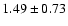 $ 1.49 \pm 0.73 $