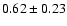 $ 0.62 \pm 0.23 $