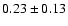 $0.23 \pm 0.13 $