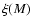 $\xi (M)$