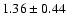 $ 1.36 \pm 0.44 $