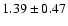 $1.39 \pm 0.47 $