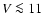 $V \la 11$
