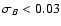 $\sigma _B<0.03$