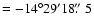 $ =-14^\circ 29^\prime 18\hbox{$.\!\!^{\prime\prime}$ }5$