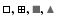 $\Box,\boxplus,\ensuremath{\textcolor{mygray}{\blacksquare}} ,\ensuremath{\textcolor{mygray}{\blacktriangle}} $