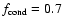 $\ensuremath{f_{{\rm cond}}} =0.7$