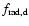 $f_{{\rm rad,d}}$